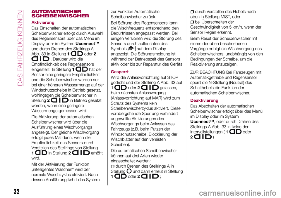FIAT 500X 2017 Betriebsanleitung (in German) AUTOMATISCHER
SCHEIBENWISCHER
Aktivierung
Das Einschalten der automatischen
Scheibenwischer erfolgt durch Auswahl
des Regensensors über das Menü im
Display oder im SystemUconnect™
und durch Drehen FIAT 500X 2017 Betriebsanleitung (in German) AUTOMATISCHER
SCHEIBENWISCHER
Aktivierung
Das Einschalten der automatischen
Scheibenwischer erfolgt durch Auswahl
des Regensensors über das Menü im
Display oder im SystemUconnect™
und durch Drehen
