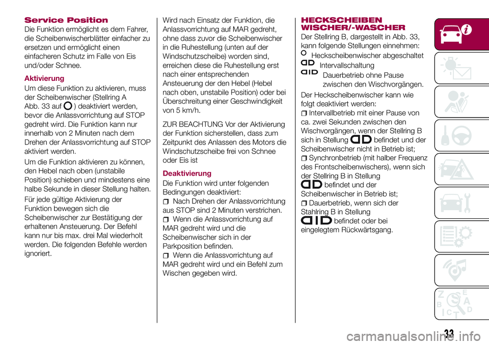 FIAT 500X 2017 Betriebsanleitung (in German) Service Position
Die Funktion ermöglicht es dem Fahrer,
die Scheibenwischerblätter einfacher zu
ersetzen und ermöglicht einen
einfacheren Schutz im Falle von Eis
und/oder Schnee.
Aktivierung
Um die FIAT 500X 2017 Betriebsanleitung (in German) Service Position
Die Funktion ermöglicht es dem Fahrer,
die Scheibenwischerblätter einfacher zu
ersetzen und ermöglicht einen
einfacheren Schutz im Falle von Eis
und/oder Schnee.
Aktivierung
Um die