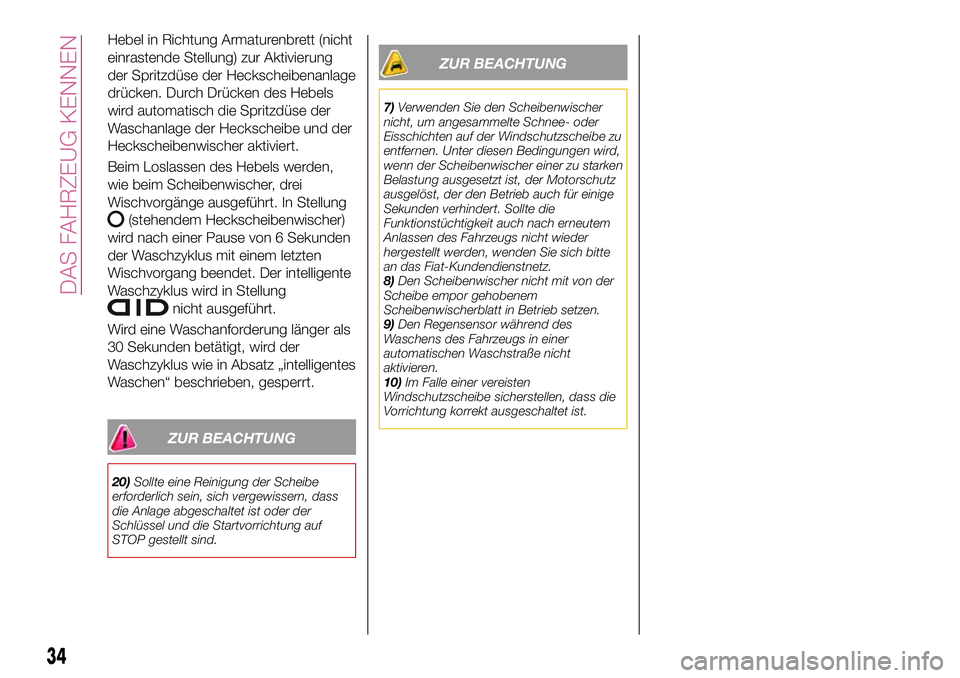 FIAT 500X 2017 Betriebsanleitung (in German) Hebel in Richtung Armaturenbrett (nicht
einrastende Stellung) zur Aktivierung
der Spritzdüse der Heckscheibenanlage
drücken. Durch Drücken des Hebels
wird automatisch die Spritzdüse der
Waschanlag FIAT 500X 2017 Betriebsanleitung (in German) Hebel in Richtung Armaturenbrett (nicht
einrastende Stellung) zur Aktivierung
der Spritzdüse der Heckscheibenanlage
drücken. Durch Drücken des Hebels
wird automatisch die Spritzdüse der
Waschanlag