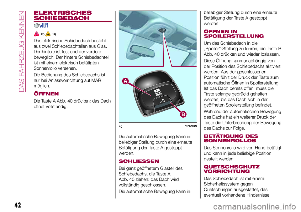 FIAT 500X 2017 Betriebsanleitung (in German) ELEKTRISCHES
SCHIEBEDACH
22)11)
Das elektrische Schiebedach besteht
aus zwei Schiebedachteilen aus Glas.
Der hintere ist fest und der vordere
beweglich. Der hintere Schiebedachteil
ist mit einem elekt FIAT 500X 2017 Betriebsanleitung (in German) ELEKTRISCHES
SCHIEBEDACH
22)11)
Das elektrische Schiebedach besteht
aus zwei Schiebedachteilen aus Glas.
Der hintere ist fest und der vordere
beweglich. Der hintere Schiebedachteil
ist mit einem elekt