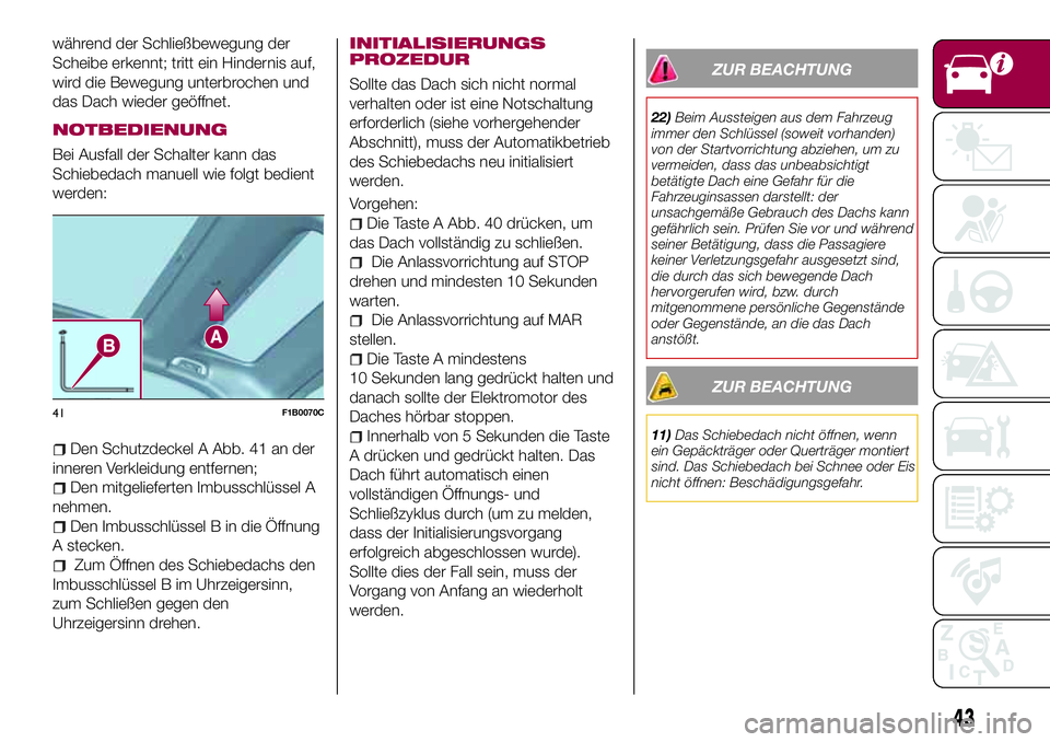 FIAT 500X 2017 Betriebsanleitung (in German) während der Schließbewegung der
Scheibe erkennt; tritt ein Hindernis auf,
wird die Bewegung unterbrochen und
das Dach wieder geöffnet.
NOTBEDIENUNG
Bei Ausfall der Schalter kann das
Schiebedach man FIAT 500X 2017 Betriebsanleitung (in German) während der Schließbewegung der
Scheibe erkennt; tritt ein Hindernis auf,
wird die Bewegung unterbrochen und
das Dach wieder geöffnet.
NOTBEDIENUNG
Bei Ausfall der Schalter kann das
Schiebedach man
