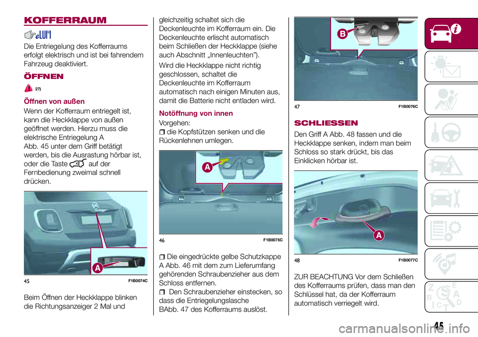 FIAT 500X 2017 Betriebsanleitung (in German) KOFFERRAUM
Die Entriegelung des Kofferraums
erfolgt elektrisch und ist bei fahrendem
Fahrzeug deaktiviert.
ÖFFNEN
27)
Öffnen von außen
Wenn der Kofferraum entriegelt ist,
kann die Heckklappe von au FIAT 500X 2017 Betriebsanleitung (in German) KOFFERRAUM
Die Entriegelung des Kofferraums
erfolgt elektrisch und ist bei fahrendem
Fahrzeug deaktiviert.
ÖFFNEN
27)
Öffnen von außen
Wenn der Kofferraum entriegelt ist,
kann die Heckklappe von au