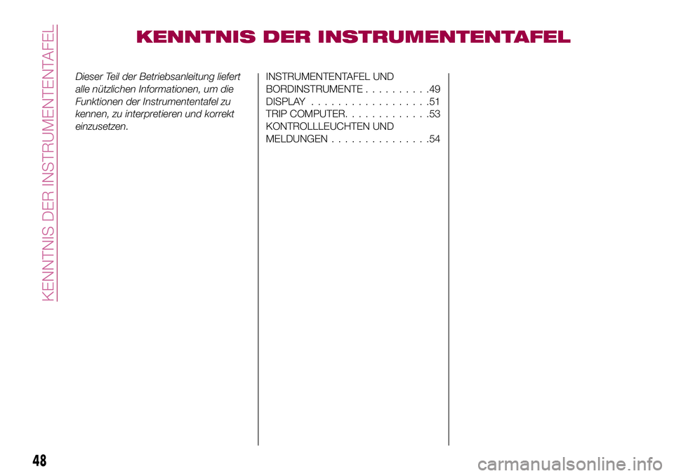 FIAT 500X 2017 Betriebsanleitung (in German) KENNTNIS DER INSTRUMENTENTAFEL
Dieser Teil der Betriebsanleitung liefert
alle nützlichen Informationen, um die
Funktionen der Instrumententafel zu
kennen, zu interpretieren und korrekt
einzusetzen.IN FIAT 500X 2017 Betriebsanleitung (in German) KENNTNIS DER INSTRUMENTENTAFEL
Dieser Teil der Betriebsanleitung liefert
alle nützlichen Informationen, um die
Funktionen der Instrumententafel zu
kennen, zu interpretieren und korrekt
einzusetzen.IN