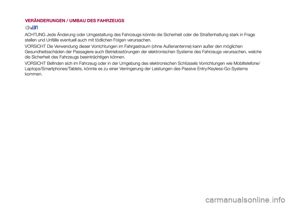 FIAT 500X 2017  Betriebsanleitung (in German) VERÄNDERUNGEN / UMBAU DES FAHRZEUGS
ACHTUNG Jede Änderung oder Umgestaltung des Fahrzeugs könnte die Sicherheit oder die Straßenhaltung stark in Frage
stellen und Unfälle eventuell auch mit tödl
