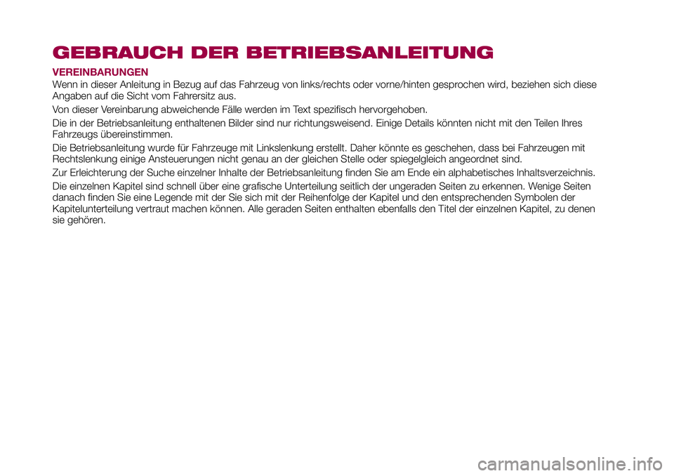 FIAT 500X 2017  Betriebsanleitung (in German) GEBRAUCH DER BETRIEBSANLEITUNG
VEREINBARUNGEN
Wenn in dieser Anleitung in Bezug auf das Fahrzeug von links/rechts oder vorne/hinten gesprochen wird, beziehen sich diese
Angaben auf die Sicht vom Fahre