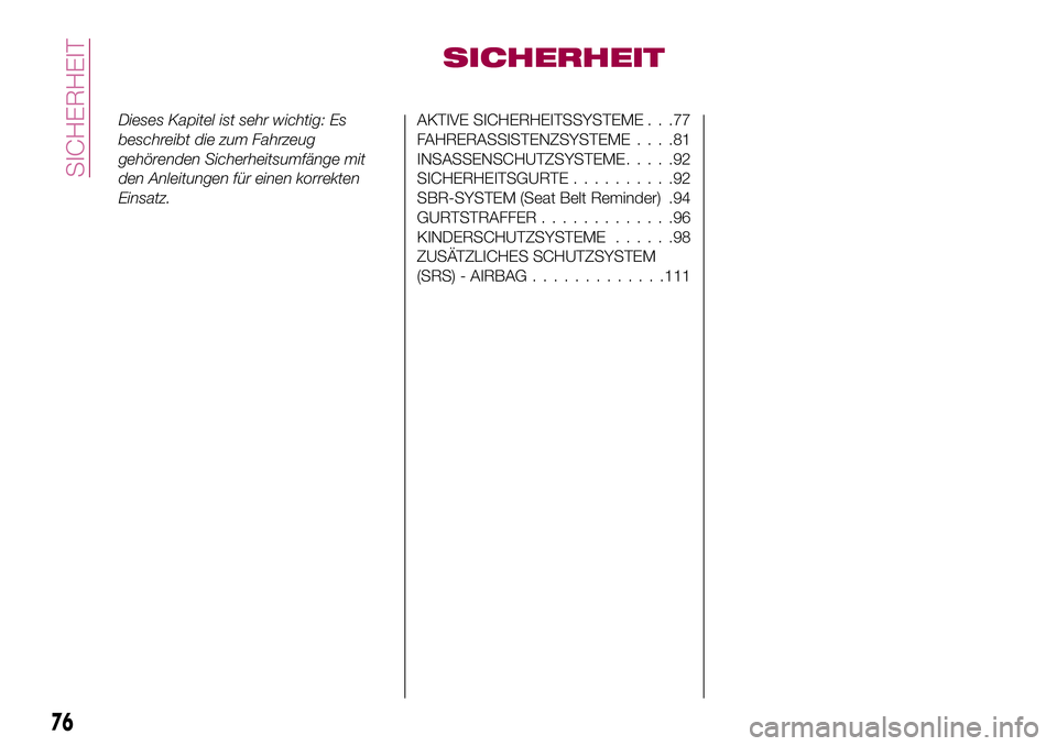 FIAT 500X 2017 Betriebsanleitung (in German) SICHERHEIT
Dieses Kapitel ist sehr wichtig: Es
beschreibt die zum Fahrzeug
gehörenden Sicherheitsumfänge mit
den Anleitungen für einen korrekten
Einsatz.AKTIVE SICHERHEITSSYSTEME . . .77
FAHRERASSI FIAT 500X 2017 Betriebsanleitung (in German) SICHERHEIT
Dieses Kapitel ist sehr wichtig: Es
beschreibt die zum Fahrzeug
gehörenden Sicherheitsumfänge mit
den Anleitungen für einen korrekten
Einsatz.AKTIVE SICHERHEITSSYSTEME . . .77
FAHRERASSI