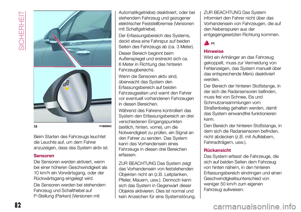 FIAT 500X 2017 Betriebsanleitung (in German) Beim Starten des Fahrzeugs leuchtet
die Leuchte auf, um dem Fahrer
anzuzeigen, dass das System aktiv ist.
Sensoren
Die Sensoren werden aktiviert, wenn
bei einer höheren Geschwindigkeit als
10 km/h ei FIAT 500X 2017 Betriebsanleitung (in German) Beim Starten des Fahrzeugs leuchtet
die Leuchte auf, um dem Fahrer
anzuzeigen, dass das System aktiv ist.
Sensoren
Die Sensoren werden aktiviert, wenn
bei einer höheren Geschwindigkeit als
10 km/h ei