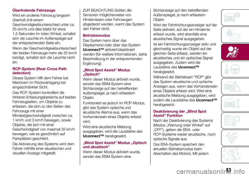 FIAT 500X 2017 Betriebsanleitung (in German) Überholende Fahrzeuge
Wird ein anderes Fahrzeug langsam
überholt (mit einem
Geschwindigkeitsunterschied unter ca.
25 km/h) und dies bleibt für etwa
1,5 Sekunden im toten Winkel, schaltet
sich die L FIAT 500X 2017 Betriebsanleitung (in German) Überholende Fahrzeuge
Wird ein anderes Fahrzeug langsam
überholt (mit einem
Geschwindigkeitsunterschied unter ca.
25 km/h) und dies bleibt für etwa
1,5 Sekunden im toten Winkel, schaltet
sich die L