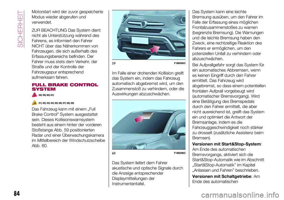 FIAT 500X 2017 Betriebsanleitung (in German) Motorstart wird der zuvor gespeicherte
Modus wieder abgerufen und
verwendet.
ZUR BEACHTUNG Das System dient
nicht als Unterstützung während des
Fahrens, es informiert den Fahrer
NICHT über das Näh FIAT 500X 2017 Betriebsanleitung (in German) Motorstart wird der zuvor gespeicherte
Modus wieder abgerufen und
verwendet.
ZUR BEACHTUNG Das System dient
nicht als Unterstützung während des
Fahrens, es informiert den Fahrer
NICHT über das Näh