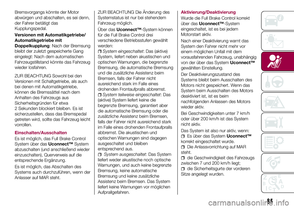 FIAT 500X 2017 Betriebsanleitung (in German) Bremsvorgangs könnte der Motor
abwürgen und abschalten, es sei denn,
der Fahrer betätigt das
Kupplungspedal.
Versionen mit Automatikgetriebe/
Automatikgetriebe mit
Doppelkupplung: Nach der Bremsung FIAT 500X 2017 Betriebsanleitung (in German) Bremsvorgangs könnte der Motor
abwürgen und abschalten, es sei denn,
der Fahrer betätigt das
Kupplungspedal.
Versionen mit Automatikgetriebe/
Automatikgetriebe mit
Doppelkupplung: Nach der Bremsung