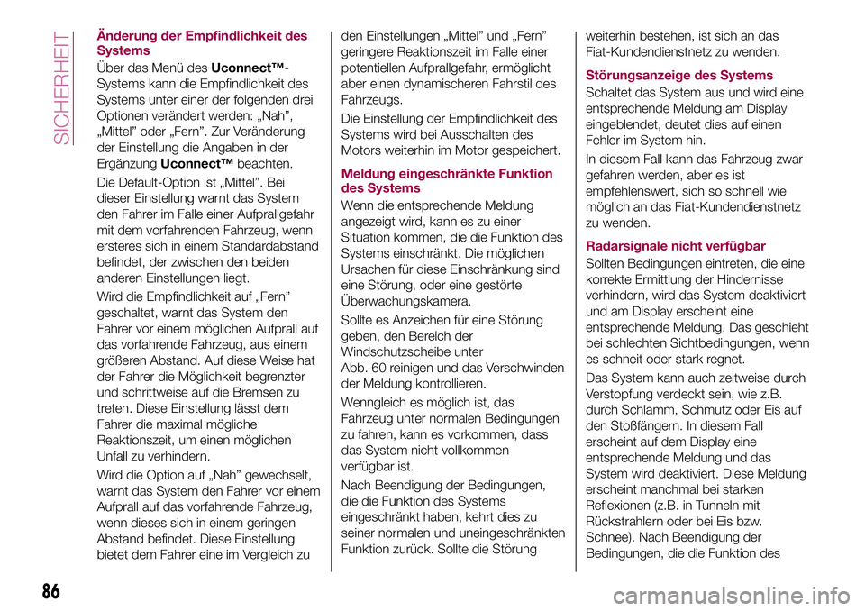 FIAT 500X 2017 Betriebsanleitung (in German) Änderung der Empfindlichkeit des
Systems
Über das Menü desUconnect™-
Systems kann die Empfindlichkeit des
Systems unter einer der folgenden drei
Optionen verändert werden: „Nah”,
„Mittel FIAT 500X 2017 Betriebsanleitung (in German) Änderung der Empfindlichkeit des
Systems
Über das Menü desUconnect™-
Systems kann die Empfindlichkeit des
Systems unter einer der folgenden drei
Optionen verändert werden: „Nah”,
„Mittel
