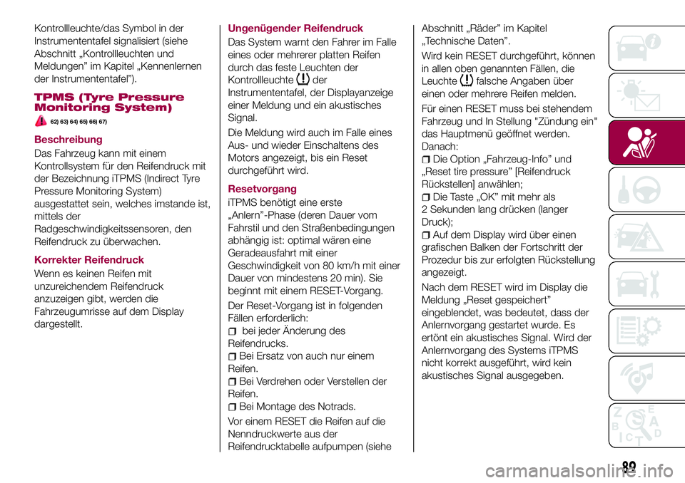 FIAT 500X 2017 Betriebsanleitung (in German) Kontrollleuchte/das Symbol in der
Instrumententafel signalisiert (siehe
Abschnitt „Kontrollleuchten und
Meldungen” im Kapitel „Kennenlernen
der Instrumententafel”).
TPMS (Tyre Pressure
Monitor FIAT 500X 2017 Betriebsanleitung (in German) Kontrollleuchte/das Symbol in der
Instrumententafel signalisiert (siehe
Abschnitt „Kontrollleuchten und
Meldungen” im Kapitel „Kennenlernen
der Instrumententafel”).
TPMS (Tyre Pressure
Monitor