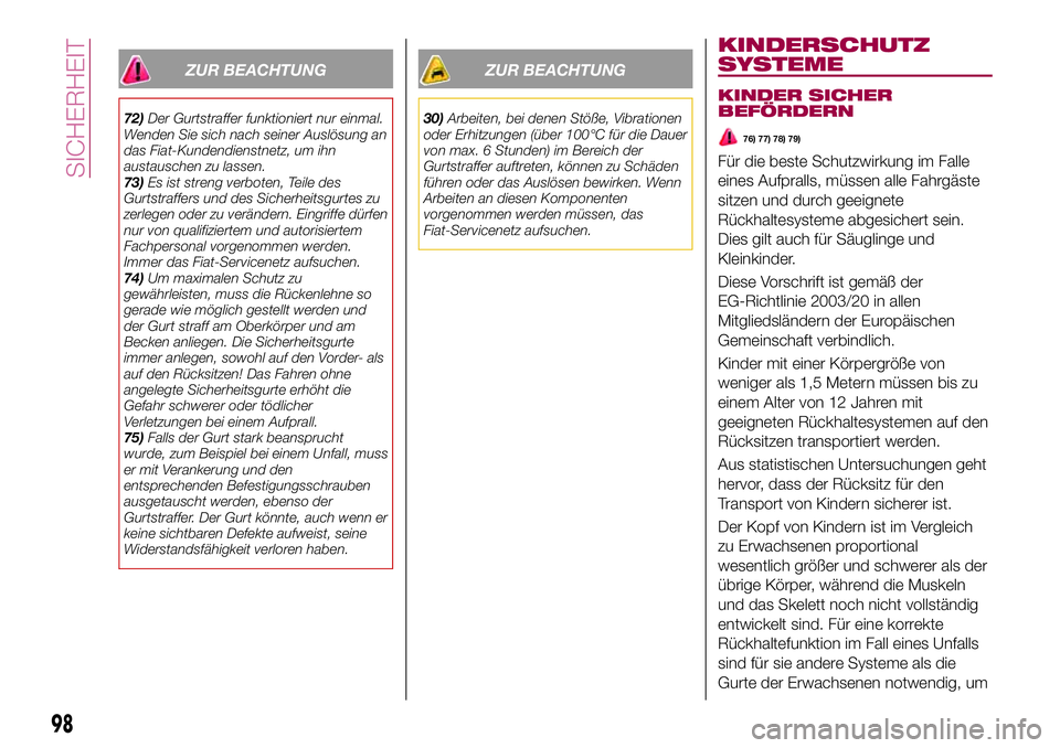 FIAT 500X 2017 Betriebsanleitung (in German) ZUR BEACHTUNG
72)Der Gurtstraffer funktioniert nur einmal.
Wenden Sie sich nach seiner Auslösung an
das Fiat-Kundendienstnetz, um ihn
austauschen zu lassen.
73)Es ist streng verboten, Teile des
Gurts FIAT 500X 2017 Betriebsanleitung (in German) ZUR BEACHTUNG
72)Der Gurtstraffer funktioniert nur einmal.
Wenden Sie sich nach seiner Auslösung an
das Fiat-Kundendienstnetz, um ihn
austauschen zu lassen.
73)Es ist streng verboten, Teile des
Gurts