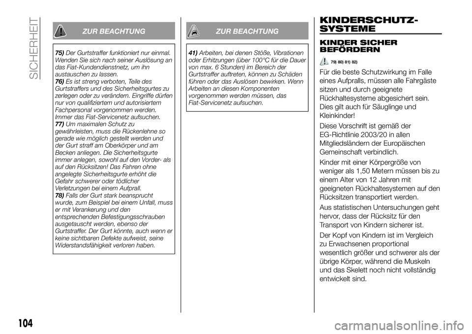 FIAT 500X 2018 Betriebsanleitung (in German) ZUR BEACHTUNG
75)Der Gurtstraffer funktioniert nur einmal.
Wenden Sie sich nach seiner Auslösung an
das Fiat-Kundendienstnetz, um ihn
austauschen zu lassen.
76) Es ist streng verboten, Teile des
Gurt FIAT 500X 2018 Betriebsanleitung (in German) ZUR BEACHTUNG
75)Der Gurtstraffer funktioniert nur einmal.
Wenden Sie sich nach seiner Auslösung an
das Fiat-Kundendienstnetz, um ihn
austauschen zu lassen.
76) Es ist streng verboten, Teile des
Gurt
