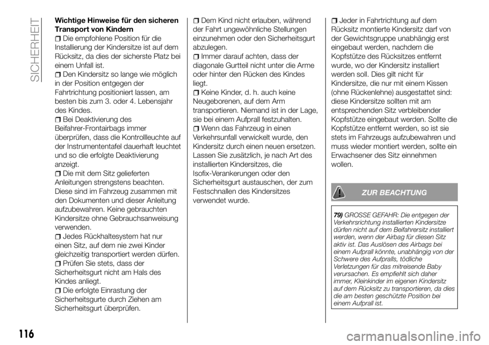 FIAT 500X 2018 Betriebsanleitung (in German) Wichtige Hinweise für den sicheren
Transport von Kindern
Die empfohlene Position für die
Installierung der Kindersitze ist auf dem
Rücksitz, da dies der sicherste Platz bei
einem Unfall ist.
Den Ki FIAT 500X 2018 Betriebsanleitung (in German) Wichtige Hinweise für den sicheren
Transport von Kindern
Die empfohlene Position für die
Installierung der Kindersitze ist auf dem
Rücksitz, da dies der sicherste Platz bei
einem Unfall ist.
Den Ki