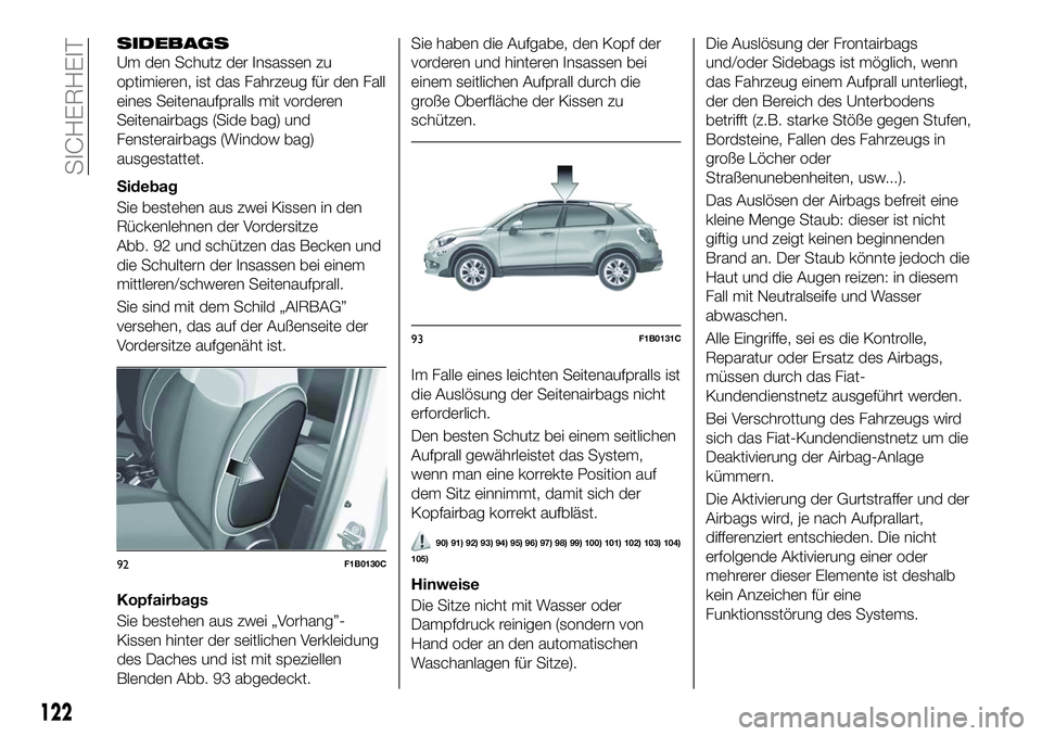 FIAT 500X 2018 Betriebsanleitung (in German) SIDEBAGS
Um den Schutz der Insassen zu
optimieren, ist das Fahrzeug für den Fall
eines Seitenaufpralls mit vorderen
Seitenairbags (Side bag) und
Fensterairbags (Window bag)
ausgestattet.
Sidebag
Sie FIAT 500X 2018 Betriebsanleitung (in German) SIDEBAGS
Um den Schutz der Insassen zu
optimieren, ist das Fahrzeug für den Fall
eines Seitenaufpralls mit vorderen
Seitenairbags (Side bag) und
Fensterairbags (Window bag)
ausgestattet.
Sidebag
Sie