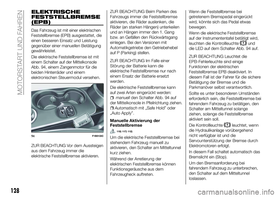 FIAT 500X 2018 Betriebsanleitung (in German) ELEKTRISCHE
FESTSTELLBREMSE
(EPB)
Das Fahrzeug ist mit einer elektrischen
Feststellbremse (EPB) ausgestattet, die
einen besseren Einsatz und Leistung
gegenüber einer manuellen Betätigung
gewährleis FIAT 500X 2018 Betriebsanleitung (in German) ELEKTRISCHE
FESTSTELLBREMSE
(EPB)
Das Fahrzeug ist mit einer elektrischen
Feststellbremse (EPB) ausgestattet, die
einen besseren Einsatz und Leistung
gegenüber einer manuellen Betätigung
gewährleis