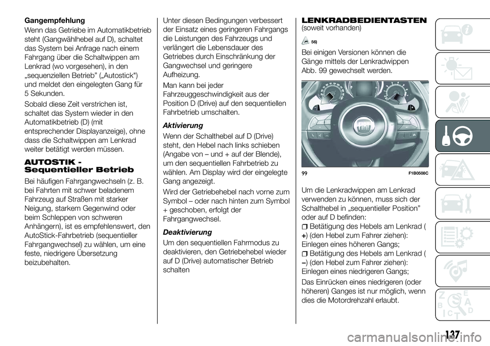 FIAT 500X 2018 Betriebsanleitung (in German) Gangempfehlung
Wenn das Getriebe im Automatikbetrieb
steht (Gangwählhebel auf D), schaltet
das System bei Anfrage nach einem
Fahrgang über die Schaltwippen am
Lenkrad (wo vorgesehen), in den
„sequ FIAT 500X 2018 Betriebsanleitung (in German) Gangempfehlung
Wenn das Getriebe im Automatikbetrieb
steht (Gangwählhebel auf D), schaltet
das System bei Anfrage nach einem
Fahrgang über die Schaltwippen am
Lenkrad (wo vorgesehen), in den
„sequ
