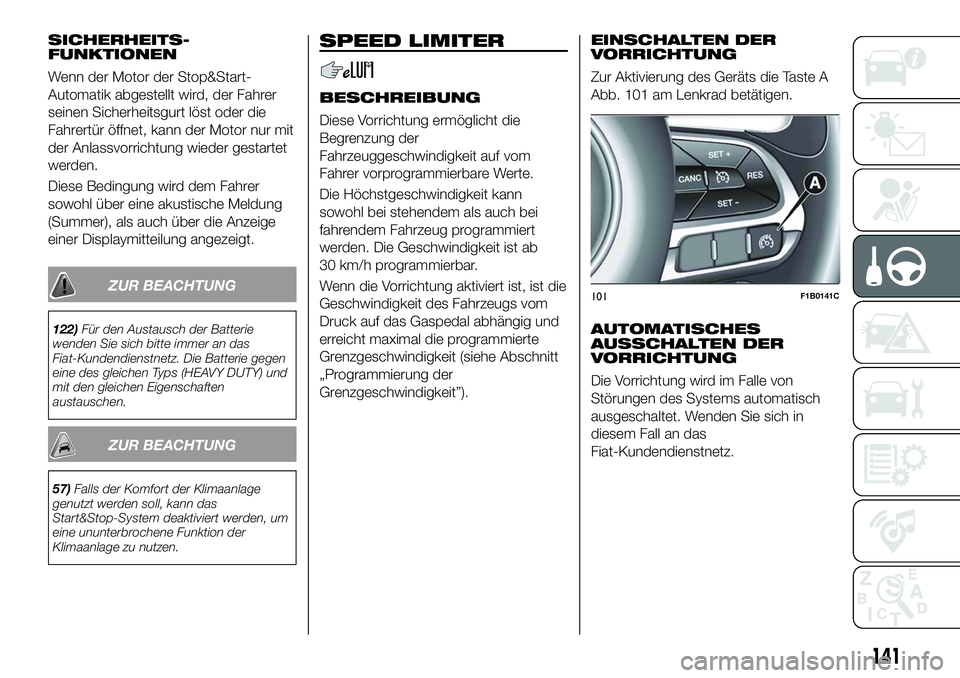 FIAT 500X 2018 Betriebsanleitung (in German) SICHERHEITS-
FUNKTIONEN
Wenn der Motor der Stop&Start-
Automatik abgestellt wird, der Fahrer
seinen Sicherheitsgurt löst oder die
Fahrertür öffnet, kann der Motor nur mit
der Anlassvorrichtung wied FIAT 500X 2018 Betriebsanleitung (in German) SICHERHEITS-
FUNKTIONEN
Wenn der Motor der Stop&Start-
Automatik abgestellt wird, der Fahrer
seinen Sicherheitsgurt löst oder die
Fahrertür öffnet, kann der Motor nur mit
der Anlassvorrichtung wied