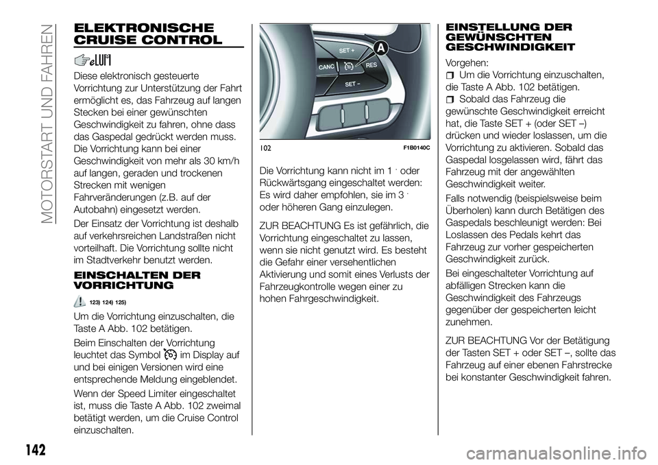 FIAT 500X 2018 Betriebsanleitung (in German) ELEKTRONISCHE
CRUISE CONTROL
Diese elektronisch gesteuerte
Vorrichtung zur Unterstützung der Fahrt
ermöglicht es, das Fahrzeug auf langen
Stecken bei einer gewünschten
Geschwindigkeit zu fahren, oh FIAT 500X 2018 Betriebsanleitung (in German) ELEKTRONISCHE
CRUISE CONTROL
Diese elektronisch gesteuerte
Vorrichtung zur Unterstützung der Fahrt
ermöglicht es, das Fahrzeug auf langen
Stecken bei einer gewünschten
Geschwindigkeit zu fahren, oh