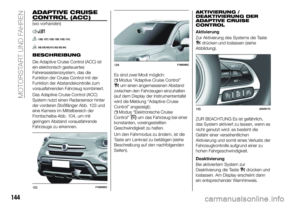 FIAT 500X 2018 Betriebsanleitung (in German) ADAPTIVE CRUISE
CONTROL (ACC)
(wo vorhanden)
126) 127) 128) 129) 130) 131)
58) 59) 60) 61) 62) 63) 64)
BESCHREIBUNG
Die Adaptive Cruise Control (ACC) ist
ein elektronisch gesteuertes
Fahrerassistenzsy FIAT 500X 2018 Betriebsanleitung (in German) ADAPTIVE CRUISE
CONTROL (ACC)
(wo vorhanden)
126) 127) 128) 129) 130) 131)
58) 59) 60) 61) 62) 63) 64)
BESCHREIBUNG
Die Adaptive Cruise Control (ACC) ist
ein elektronisch gesteuertes
Fahrerassistenzsy