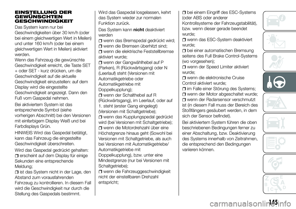 FIAT 500X 2018 Betriebsanleitung (in German) EINSTELLUNG DER
GEWÜNSCHTEN
GESCHWINDIGKEIT
Das System kann nur bei
Geschwindigkeiten über 30 km/h (oder
bei einem gleichwertigen Wert in Meilen)
und unter 160 km/h (oder bei einem
gleichwertigen We FIAT 500X 2018 Betriebsanleitung (in German) EINSTELLUNG DER
GEWÜNSCHTEN
GESCHWINDIGKEIT
Das System kann nur bei
Geschwindigkeiten über 30 km/h (oder
bei einem gleichwertigen Wert in Meilen)
und unter 160 km/h (oder bei einem
gleichwertigen We