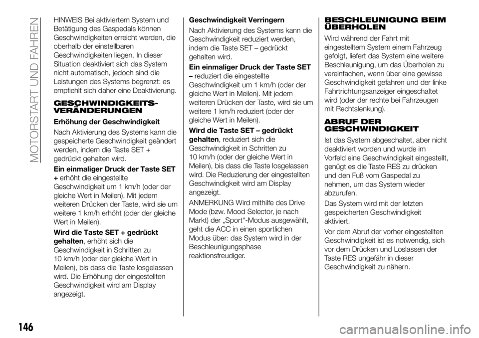 FIAT 500X 2018 Betriebsanleitung (in German) HINWEIS Bei aktiviertem System und
Betätigung des Gaspedals können
Geschwindigkeiten erreicht werden, die
oberhalb der einstellbaren
Geschwindigkeiten liegen. In dieser
Situation deaktiviert sich da FIAT 500X 2018 Betriebsanleitung (in German) HINWEIS Bei aktiviertem System und
Betätigung des Gaspedals können
Geschwindigkeiten erreicht werden, die
oberhalb der einstellbaren
Geschwindigkeiten liegen. In dieser
Situation deaktiviert sich da