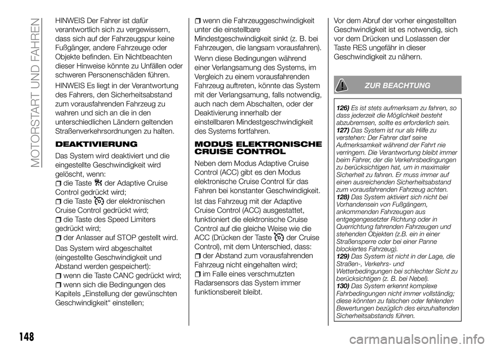 FIAT 500X 2018 Betriebsanleitung (in German) HINWEIS Der Fahrer ist dafür
verantwortlich sich zu vergewissern,
dass sich auf der Fahrzeugspur keine
Fußgänger, andere Fahrzeuge oder
Objekte befinden. Ein Nichtbeachten
dieser Hinweise könnte z FIAT 500X 2018 Betriebsanleitung (in German) HINWEIS Der Fahrer ist dafür
verantwortlich sich zu vergewissern,
dass sich auf der Fahrzeugspur keine
Fußgänger, andere Fahrzeuge oder
Objekte befinden. Ein Nichtbeachten
dieser Hinweise könnte z