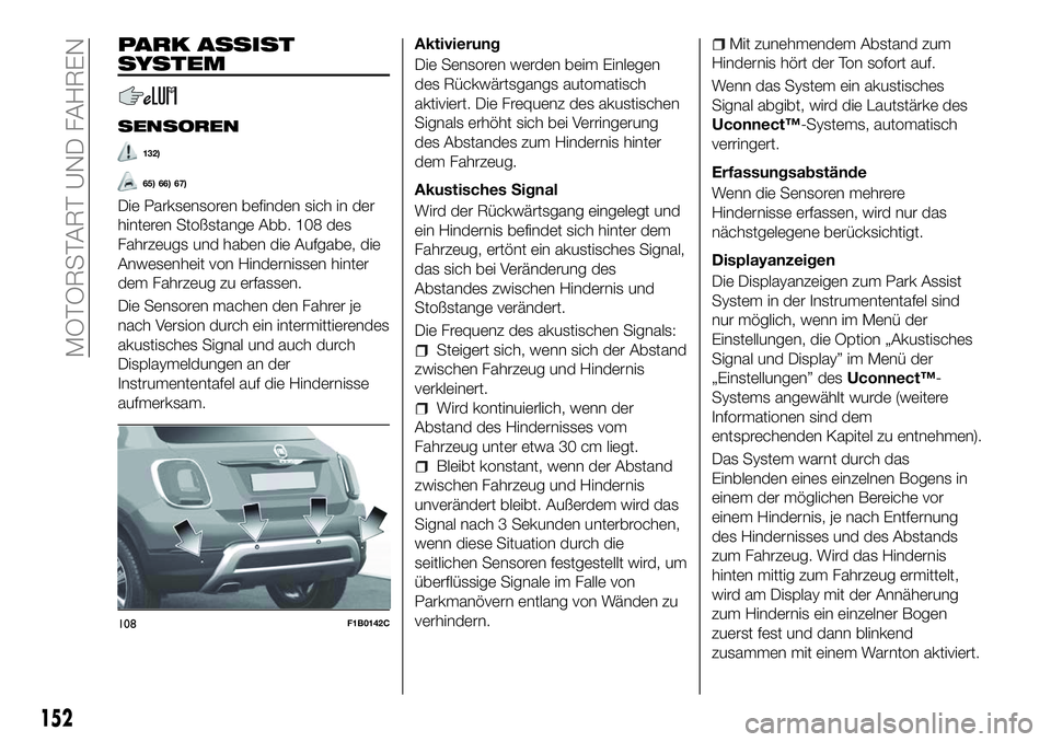FIAT 500X 2018 Betriebsanleitung (in German) PARK ASSIST
SYSTEM
SENSOREN
132)
65) 66) 67)
Die Parksensoren befinden sich in der
hinteren Stoßstange Abb. 108 des
Fahrzeugs und haben die Aufgabe, die
Anwesenheit von Hindernissen hinter
dem Fahrze FIAT 500X 2018 Betriebsanleitung (in German) PARK ASSIST
SYSTEM
SENSOREN
132)
65) 66) 67)
Die Parksensoren befinden sich in der
hinteren Stoßstange Abb. 108 des
Fahrzeugs und haben die Aufgabe, die
Anwesenheit von Hindernissen hinter
dem Fahrze
