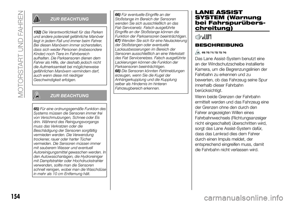 FIAT 500X 2018 Betriebsanleitung (in German) ZUR BEACHTUNG
132)Die Verantwortlichkeit für das Parken
und andere potenziell gefährliche Manöver
liegt in jedem Fall und immer beim Fahrer.
Bei diesen Manövern immer sicherstellen,
dass sich wede FIAT 500X 2018 Betriebsanleitung (in German) ZUR BEACHTUNG
132)Die Verantwortlichkeit für das Parken
und andere potenziell gefährliche Manöver
liegt in jedem Fall und immer beim Fahrer.
Bei diesen Manövern immer sicherstellen,
dass sich wede