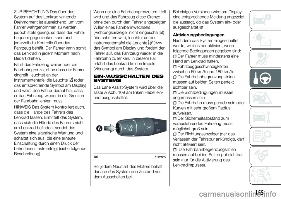 FIAT 500X 2018 Betriebsanleitung (in German) ZUR BEACHTUNG Das über das
System auf das Lenkrad wirkende
Drehmoment ist ausreichend, um vom
Fahrer wahrgenommen zu werden,
jedoch stets gering, so dass der Fahrer
bequem gegenlenken kann und
jederz FIAT 500X 2018 Betriebsanleitung (in German) ZUR BEACHTUNG Das über das
System auf das Lenkrad wirkende
Drehmoment ist ausreichend, um vom
Fahrer wahrgenommen zu werden,
jedoch stets gering, so dass der Fahrer
bequem gegenlenken kann und
jederz