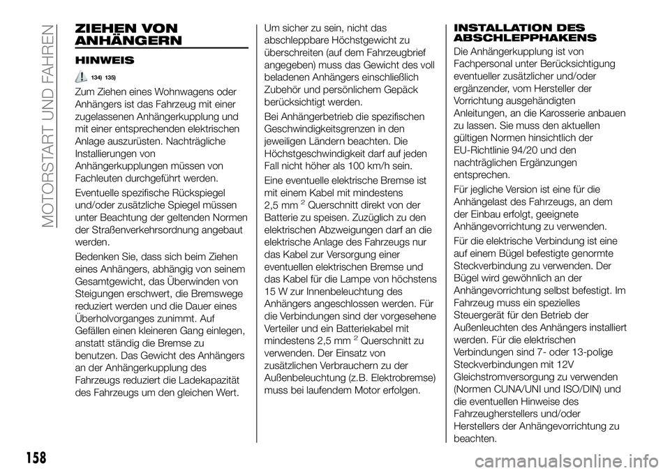 FIAT 500X 2018 Betriebsanleitung (in German) ZIEHEN VON
ANHÄNGERN
HINWEIS
134) 135)
Zum Ziehen eines Wohnwagens oder
Anhängers ist das Fahrzeug mit einer
zugelassenen Anhängerkupplung und
mit einer entsprechenden elektrischen
Anlage auszurüs FIAT 500X 2018 Betriebsanleitung (in German) ZIEHEN VON
ANHÄNGERN
HINWEIS
134) 135)
Zum Ziehen eines Wohnwagens oder
Anhängers ist das Fahrzeug mit einer
zugelassenen Anhängerkupplung und
mit einer entsprechenden elektrischen
Anlage auszurüs
