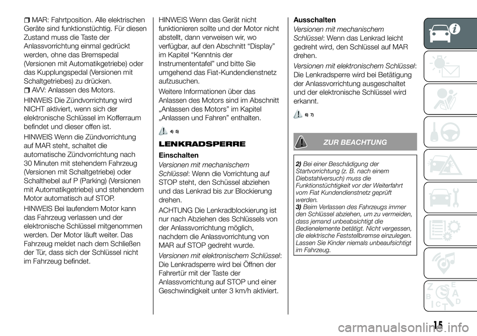 FIAT 500X 2018 Betriebsanleitung (in German) MAR: Fahrtposition. Alle elektrischen
Geräte sind funktionstüchtig. Für diesen
Zustand muss die Taste der
Anlassvorrichtung einmal gedrückt
werden, ohne das Bremspedal
(Versionen mit Automatikgetr FIAT 500X 2018 Betriebsanleitung (in German) MAR: Fahrtposition. Alle elektrischen
Geräte sind funktionstüchtig. Für diesen
Zustand muss die Taste der
Anlassvorrichtung einmal gedrückt
werden, ohne das Bremspedal
(Versionen mit Automatikgetr
