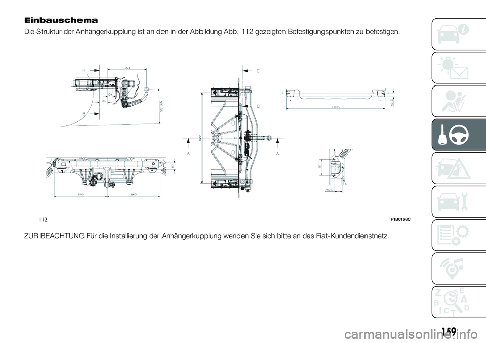 FIAT 500X 2018 Betriebsanleitung (in German) Einbauschema
Die Struktur der Anhängerkupplung ist an den in der Abbildung Abb. 112 gezeigten Befestigungspunkten zu befestigen.
ZUR BEACHTUNG Für die Installierung der Anhängerkupplung wenden Sie FIAT 500X 2018 Betriebsanleitung (in German) Einbauschema
Die Struktur der Anhängerkupplung ist an den in der Abbildung Abb. 112 gezeigten Befestigungspunkten zu befestigen.
ZUR BEACHTUNG Für die Installierung der Anhängerkupplung wenden Sie