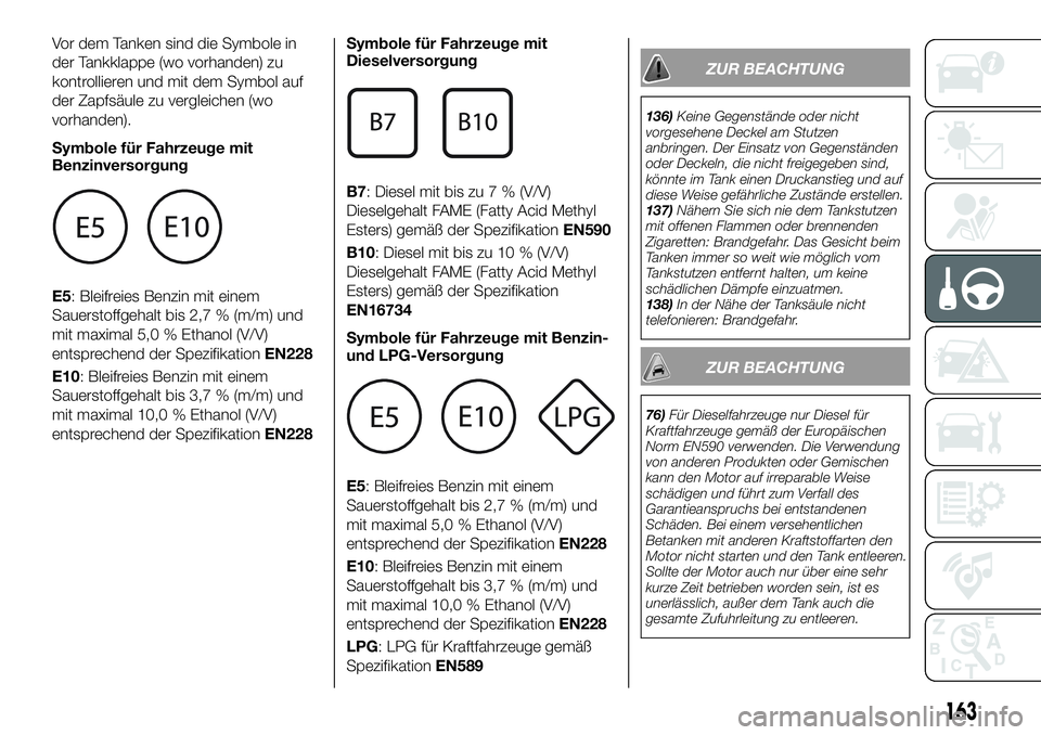 FIAT 500X 2018 Betriebsanleitung (in German) Vor dem Tanken sind die Symbole in
der Tankklappe (wo vorhanden) zu
kontrollieren und mit dem Symbol auf
der Zapfsäule zu vergleichen (wo
vorhanden).
Symbole für Fahrzeuge mit
Benzinversorgung
E5: B FIAT 500X 2018 Betriebsanleitung (in German) Vor dem Tanken sind die Symbole in
der Tankklappe (wo vorhanden) zu
kontrollieren und mit dem Symbol auf
der Zapfsäule zu vergleichen (wo
vorhanden).
Symbole für Fahrzeuge mit
Benzinversorgung
E5: B