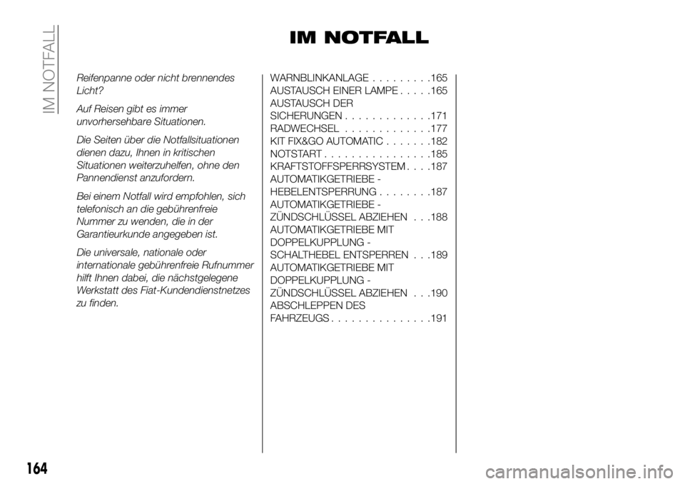 FIAT 500X 2018 Betriebsanleitung (in German) IM NOTFALL
Reifenpanne oder nicht brennendes
Licht?
Auf Reisen gibt es immer
unvorhersehbare Situationen.
Die Seiten über die Notfallsituationen
dienen dazu, Ihnen in kritischen
Situationen weiterzuh FIAT 500X 2018 Betriebsanleitung (in German) IM NOTFALL
Reifenpanne oder nicht brennendes
Licht?
Auf Reisen gibt es immer
unvorhersehbare Situationen.
Die Seiten über die Notfallsituationen
dienen dazu, Ihnen in kritischen
Situationen weiterzuh
