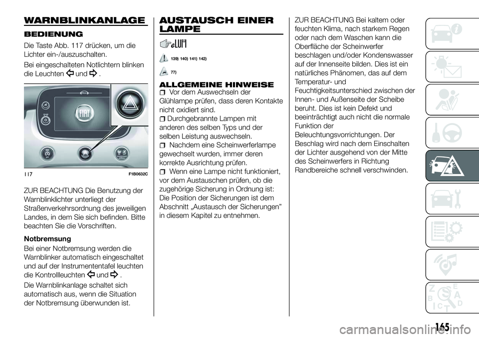 FIAT 500X 2018 Betriebsanleitung (in German) WARNBLINKANLAGE
BEDIENUNG
Die Taste Abb. 117 drücken, um die
Lichter ein-/auszuschalten.
Bei eingeschalteten Notlichtern blinken
die Leuchten
und.
ZUR BEACHTUNG Die Benutzung der
Warnblinklichter unt FIAT 500X 2018 Betriebsanleitung (in German) WARNBLINKANLAGE
BEDIENUNG
Die Taste Abb. 117 drücken, um die
Lichter ein-/auszuschalten.
Bei eingeschalteten Notlichtern blinken
die Leuchten
und.
ZUR BEACHTUNG Die Benutzung der
Warnblinklichter unt