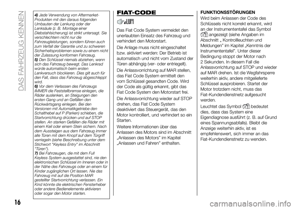 FIAT 500X 2018 Betriebsanleitung (in German) 4)Jede Verwendung von Aftermarket-
Produkten mit den daraus folgenden
Umbauten der Lenkung oder der
Lenksäule (z. B. Montage einer
Diebstahlsicherung) ist strikt untersagt. Sie
verschlechtern nicht n FIAT 500X 2018 Betriebsanleitung (in German) 4)Jede Verwendung von Aftermarket-
Produkten mit den daraus folgenden
Umbauten der Lenkung oder der
Lenksäule (z. B. Montage einer
Diebstahlsicherung) ist strikt untersagt. Sie
verschlechtern nicht n
