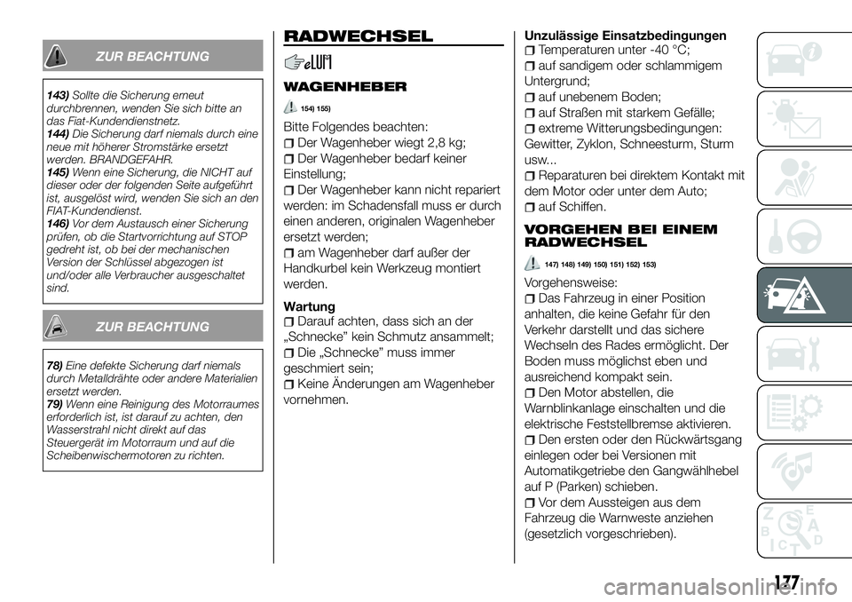 FIAT 500X 2018 Betriebsanleitung (in German) ZUR BEACHTUNG
143)Sollte die Sicherung erneut
durchbrennen, wenden Sie sich bitte an
das Fiat-Kundendienstnetz.
144) Die Sicherung darf niemals durch eine
neue mit höherer Stromstärke ersetzt
werden FIAT 500X 2018 Betriebsanleitung (in German) ZUR BEACHTUNG
143)Sollte die Sicherung erneut
durchbrennen, wenden Sie sich bitte an
das Fiat-Kundendienstnetz.
144) Die Sicherung darf niemals durch eine
neue mit höherer Stromstärke ersetzt
werden