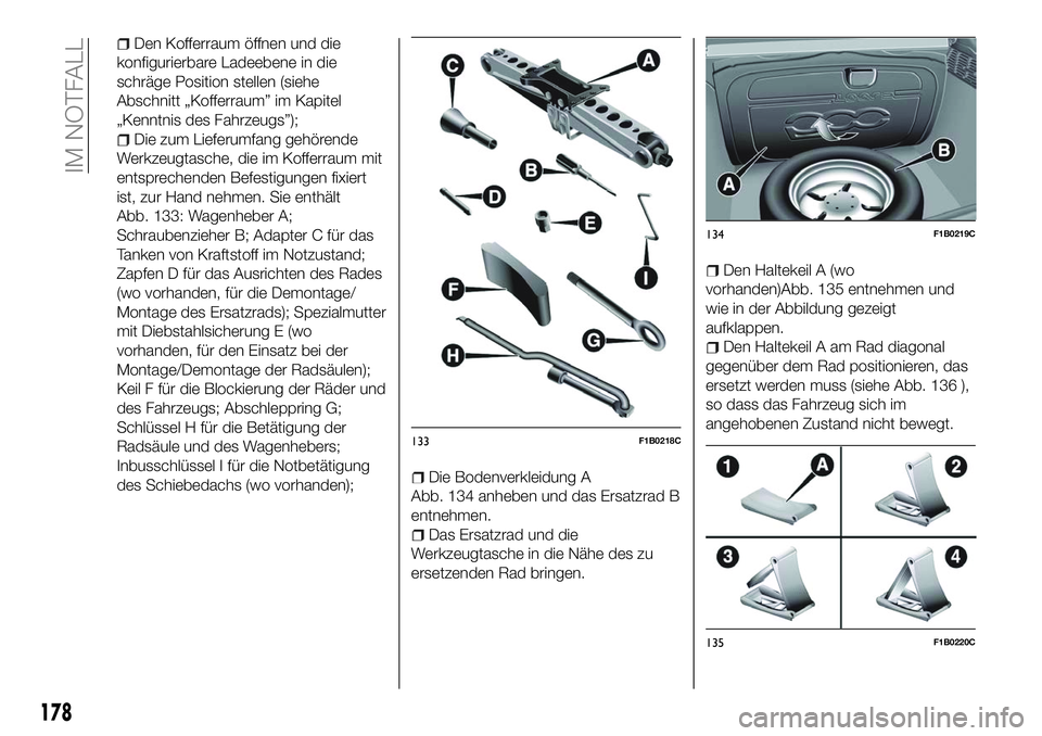 FIAT 500X 2018 Betriebsanleitung (in German) Den Kofferraum öffnen und die
konfigurierbare Ladeebene in die
schräge Position stellen (siehe
Abschnitt „Kofferraum” im Kapitel
„Kenntnis des Fahrzeugs”);
Die zum Lieferumfang gehörende
We FIAT 500X 2018 Betriebsanleitung (in German) Den Kofferraum öffnen und die
konfigurierbare Ladeebene in die
schräge Position stellen (siehe
Abschnitt „Kofferraum” im Kapitel
„Kenntnis des Fahrzeugs”);
Die zum Lieferumfang gehörende
We