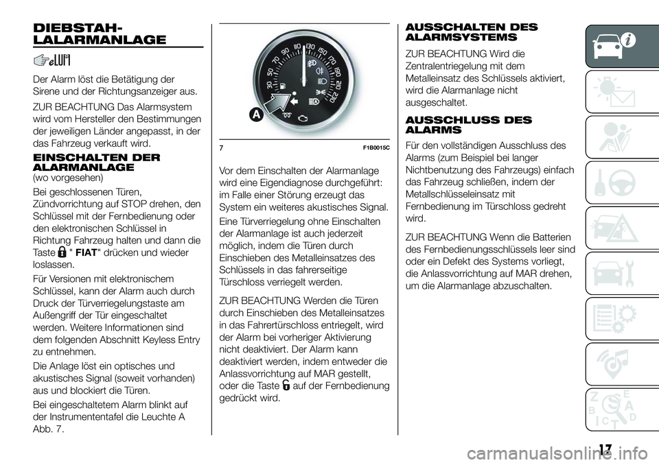 FIAT 500X 2018 Betriebsanleitung (in German) DIEBSTAH-
LALARMANLAGE
Der Alarm löst die Betätigung der
Sirene und der Richtungsanzeiger aus.
ZUR BEACHTUNG Das Alarmsystem
wird vom Hersteller den Bestimmungen
der jeweiligen Länder angepasst, in FIAT 500X 2018 Betriebsanleitung (in German) DIEBSTAH-
LALARMANLAGE
Der Alarm löst die Betätigung der
Sirene und der Richtungsanzeiger aus.
ZUR BEACHTUNG Das Alarmsystem
wird vom Hersteller den Bestimmungen
der jeweiligen Länder angepasst, in