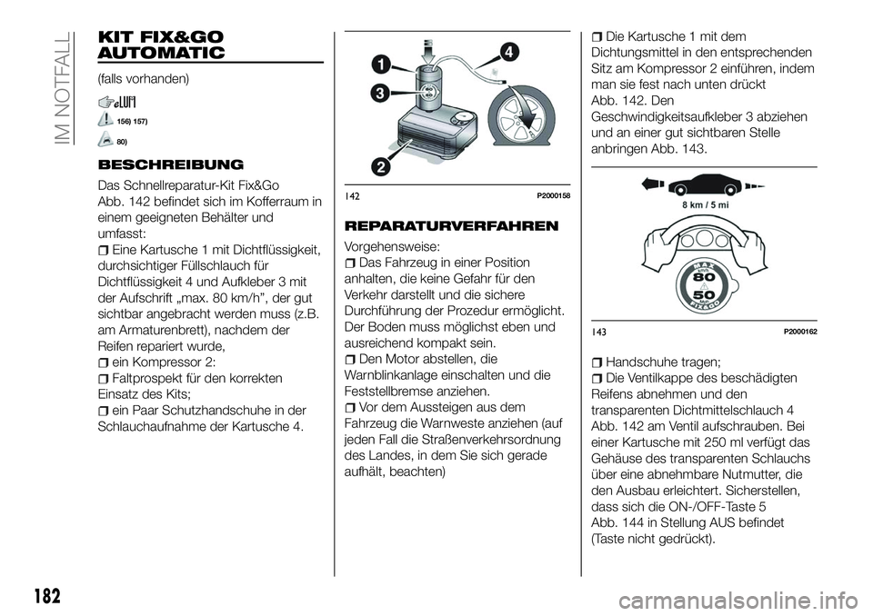 FIAT 500X 2018 Betriebsanleitung (in German) KIT FIX&GO
AUTOMATIC
(falls vorhanden)
156) 157)
80)
BESCHREIBUNG
Das Schnellreparatur-Kit Fix&Go
Abb. 142 befindet sich im Kofferraum in
einem geeigneten Behälter und
umfasst:
Eine Kartusche 1 mit D FIAT 500X 2018 Betriebsanleitung (in German) KIT FIX&GO
AUTOMATIC
(falls vorhanden)
156) 157)
80)
BESCHREIBUNG
Das Schnellreparatur-Kit Fix&Go
Abb. 142 befindet sich im Kofferraum in
einem geeigneten Behälter und
umfasst:
Eine Kartusche 1 mit D