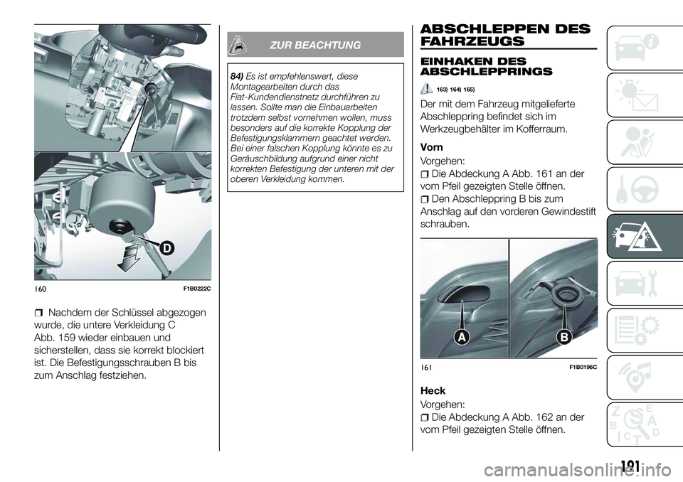 FIAT 500X 2018 Betriebsanleitung (in German) Nachdem der Schlüssel abgezogen
wurde, die untere Verkleidung C
Abb. 159 wieder einbauen und
sicherstellen, dass sie korrekt blockiert
ist. Die Befestigungsschrauben B bis
zum Anschlag festziehen.
ZU FIAT 500X 2018 Betriebsanleitung (in German) Nachdem der Schlüssel abgezogen
wurde, die untere Verkleidung C
Abb. 159 wieder einbauen und
sicherstellen, dass sie korrekt blockiert
ist. Die Befestigungsschrauben B bis
zum Anschlag festziehen.
ZU