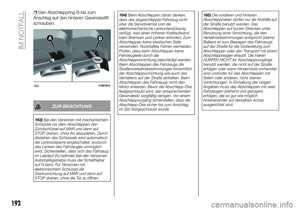 FIAT 500X 2018 Betriebsanleitung (in German) Den Abschleppring B bis zum
Anschlag auf den hinteren Gewindestift
schrauben.
ZUR BEACHTUNG
163) Bei den Versionen mit mechanischem
Schlüssel vor dem Abschleppen den
Zündschüssel auf MAR und dann a FIAT 500X 2018 Betriebsanleitung (in German) Den Abschleppring B bis zum
Anschlag auf den hinteren Gewindestift
schrauben.
ZUR BEACHTUNG
163) Bei den Versionen mit mechanischem
Schlüssel vor dem Abschleppen den
Zündschüssel auf MAR und dann a
