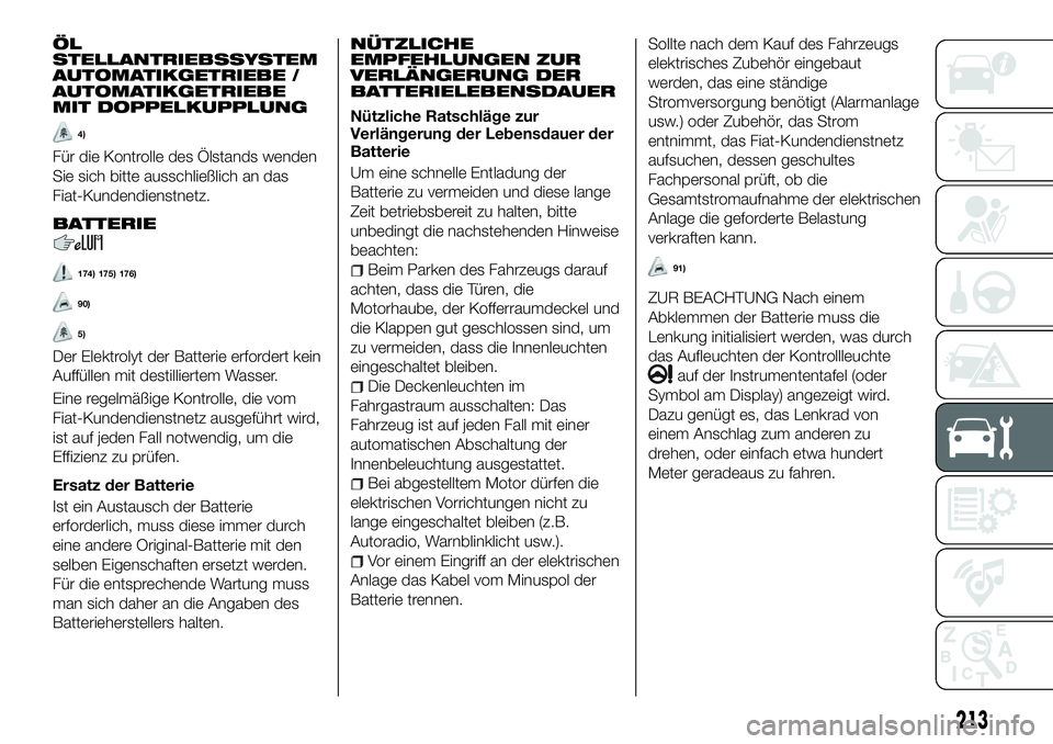 FIAT 500X 2018 Betriebsanleitung (in German) ÖL
STELLANTRIEBSSYSTEM
AUTOMATIKGETRIEBE /
AUTOMATIKGETRIEBE
MIT DOPPELKUPPLUNG
4)
Für die Kontrolle des Ölstands wenden
Sie sich bitte ausschließlich an das
Fiat-Kundendienstnetz.
BATTERIE
174) 1 FIAT 500X 2018 Betriebsanleitung (in German) ÖL
STELLANTRIEBSSYSTEM
AUTOMATIKGETRIEBE /
AUTOMATIKGETRIEBE
MIT DOPPELKUPPLUNG
4)
Für die Kontrolle des Ölstands wenden
Sie sich bitte ausschließlich an das
Fiat-Kundendienstnetz.
BATTERIE
174) 1