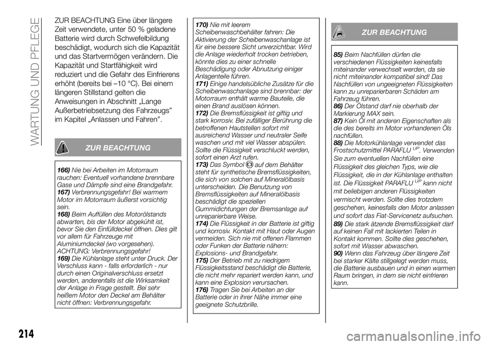 FIAT 500X 2018 Betriebsanleitung (in German) ZUR BEACHTUNG Eine über längere
Zeit verwendete, unter 50 % geladene
Batterie wird durch Schwefelbildung
beschädigt, wodurch sich die Kapazität
und das Startvermögen verändern. Die
Kapazität un FIAT 500X 2018 Betriebsanleitung (in German) ZUR BEACHTUNG Eine über längere
Zeit verwendete, unter 50 % geladene
Batterie wird durch Schwefelbildung
beschädigt, wodurch sich die Kapazität
und das Startvermögen verändern. Die
Kapazität un