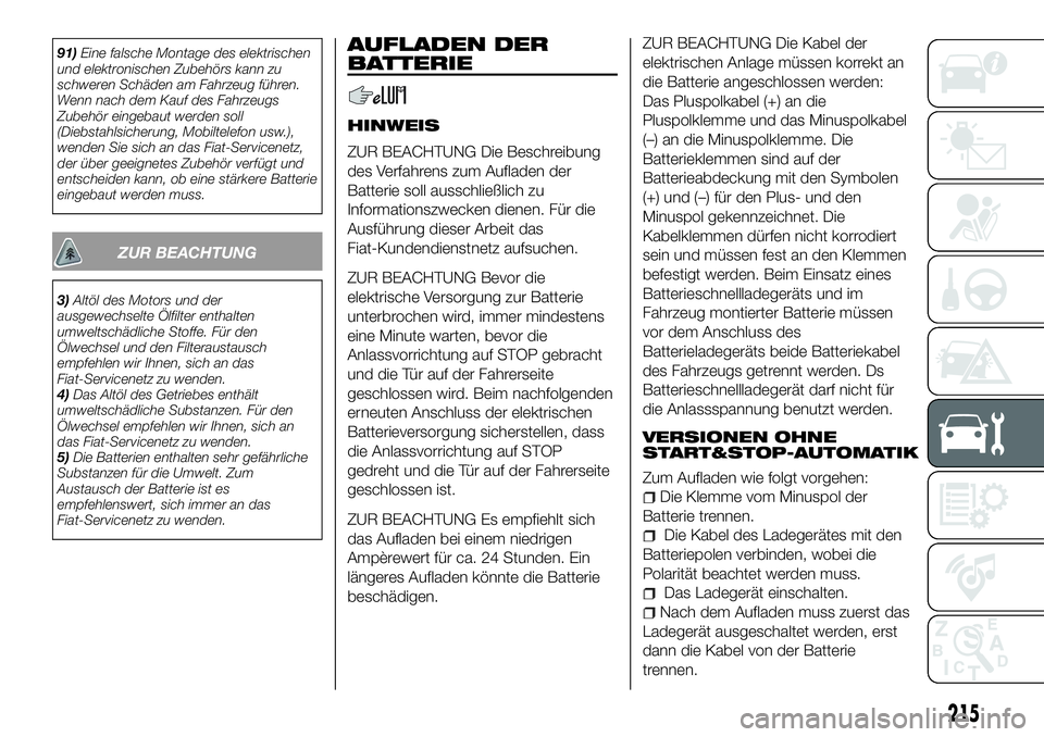FIAT 500X 2018 Betriebsanleitung (in German) 91)Eine falsche Montage des elektrischen
und elektronischen Zubehörs kann zu
schweren Schäden am Fahrzeug führen.
Wenn nach dem Kauf des Fahrzeugs
Zubehör eingebaut werden soll
(Diebstahlsicherung FIAT 500X 2018 Betriebsanleitung (in German) 91)Eine falsche Montage des elektrischen
und elektronischen Zubehörs kann zu
schweren Schäden am Fahrzeug führen.
Wenn nach dem Kauf des Fahrzeugs
Zubehör eingebaut werden soll
(Diebstahlsicherung