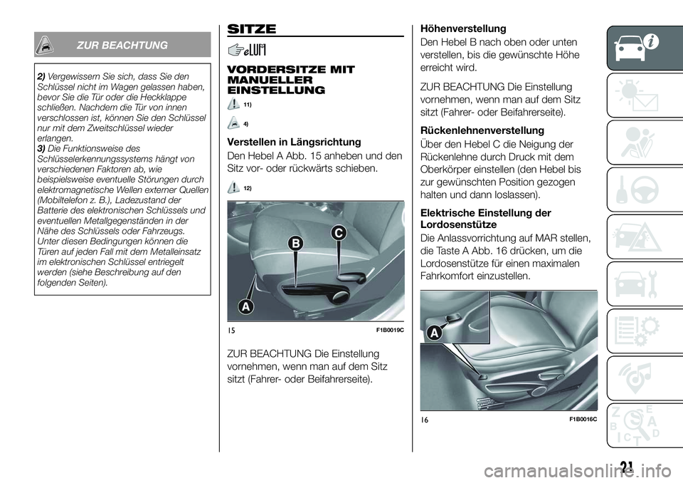FIAT 500X 2018  Betriebsanleitung (in German) ZUR BEACHTUNG
2)Vergewissern Sie sich, dass Sie den
Schlüssel nicht im Wagen gelassen haben,
bevor Sie die Tür oder die Heckklappe
schließen. Nachdem die Tür von innen
verschlossen ist, können Si