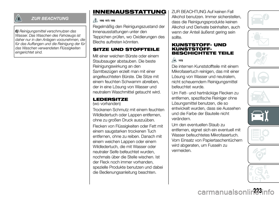 FIAT 500X 2018 Betriebsanleitung (in German) ZUR BEACHTUNG
6)Reinigungsmittel verschmutzen das
Wasser. Das Waschen des Fahrzeugs ist
daher nur in den Anlagen vorzunehmen, die
für das Auffangen und die Reinigung der für
das Waschen verwendeten FIAT 500X 2018 Betriebsanleitung (in German) ZUR BEACHTUNG
6)Reinigungsmittel verschmutzen das
Wasser. Das Waschen des Fahrzeugs ist
daher nur in den Anlagen vorzunehmen, die
für das Auffangen und die Reinigung der für
das Waschen verwendeten
