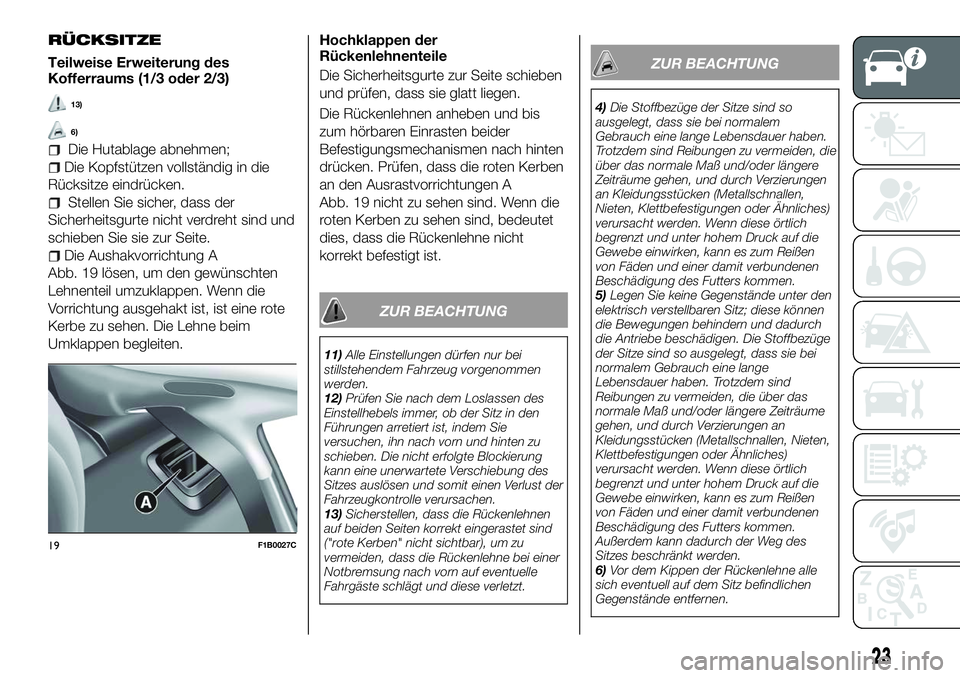 FIAT 500X 2018  Betriebsanleitung (in German) RÜCKSITZE
Teilweise Erweiterung des
Kofferraums (1/3 oder 2/3)
13)
6)
Die Hutablage abnehmen;
Die Kopfstützen vollständig in die
Rücksitze eindrücken.
Stellen Sie sicher, dass der
Sicherheitsgurt